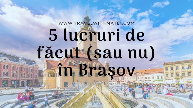 5 lucruri de făcut sau nu în Brașov