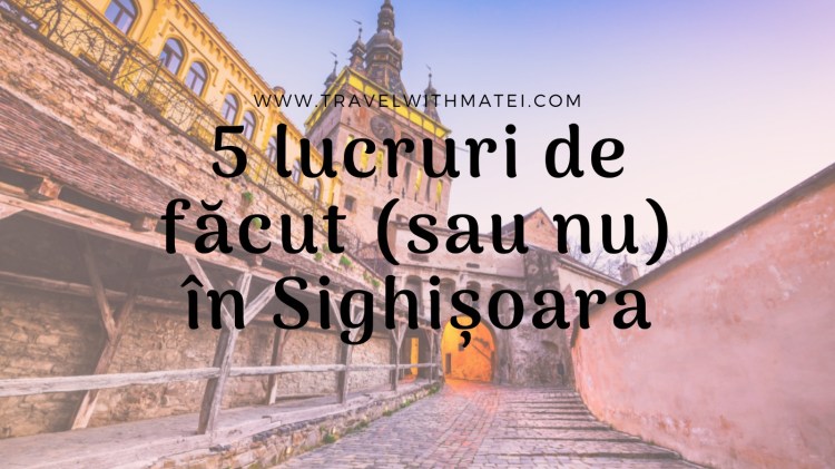 5 lucruri de făcut sau nu în Sighișoara