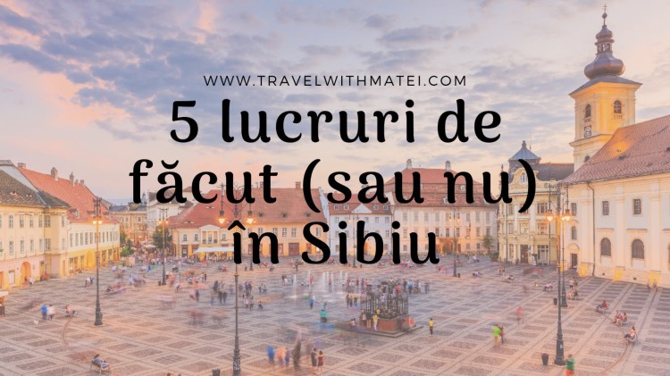 5 lucruri de făcut sau nu în Sibiu