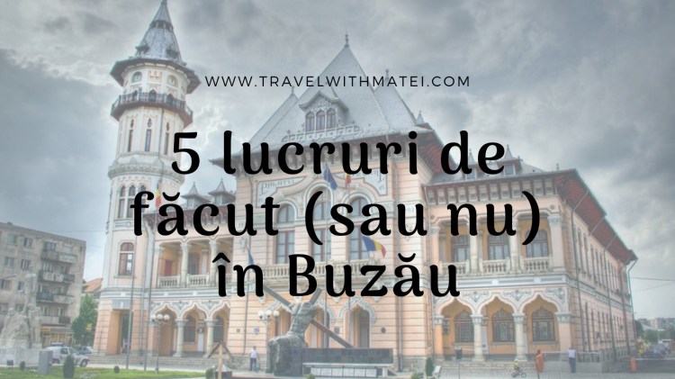 5 lucruri de făcut sau nu în buzău