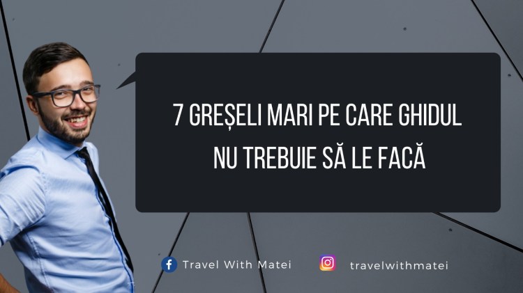 7 GREȘELI MARI PE CARE GHIDUL DE TURISM NU TREBUIE SĂ LE FACĂ
